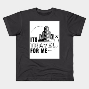 Its Travel For Me Kids T-Shirt